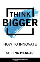 Think Bigger How To Innovate Sheena Iyengar