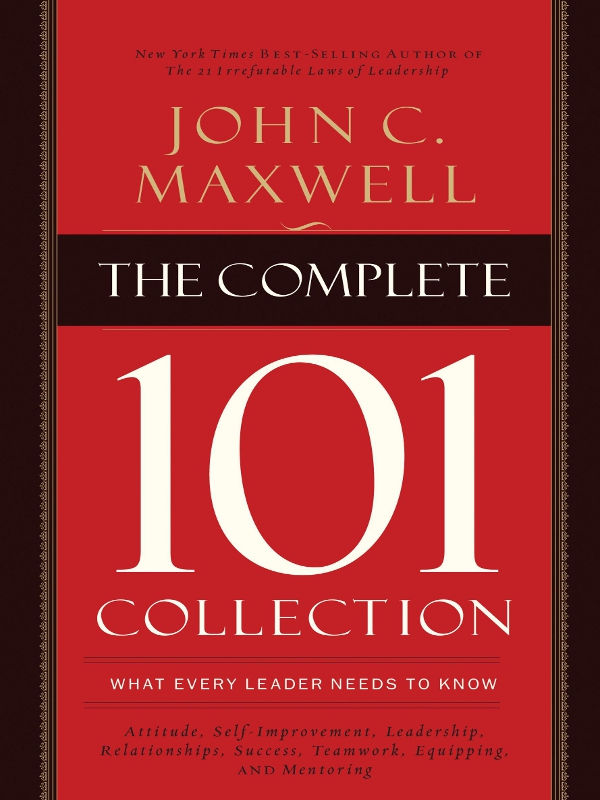 The Complete 101 Collection What Every Leader Needs To Know John C Maxwell