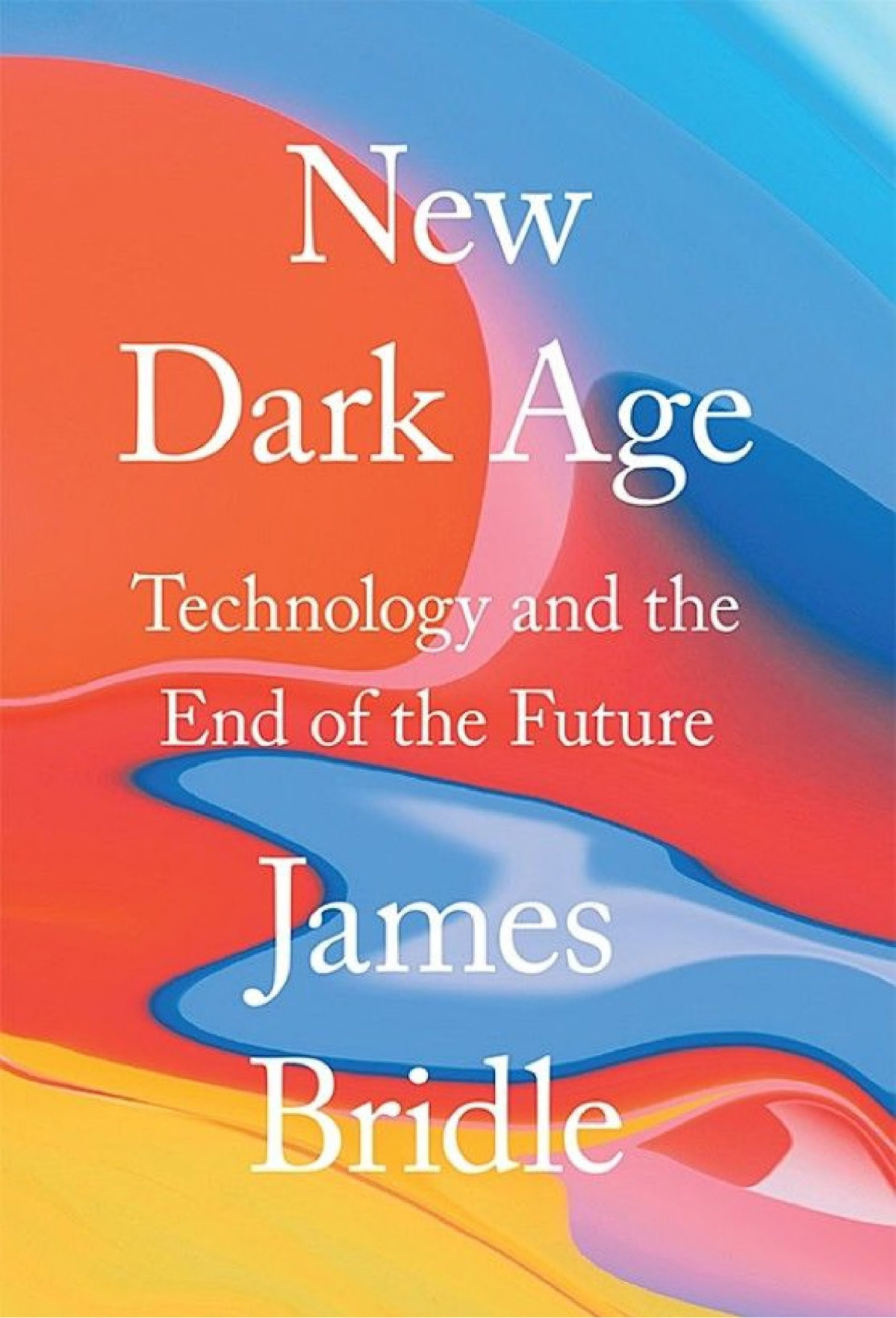 New Dark Age Technology And The End Of The Future James Bridle