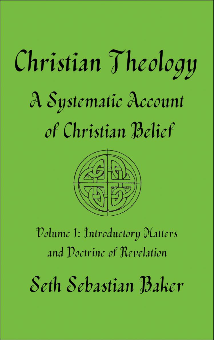 Christian Theology A Systematic Account Of Christian Belief Volume 1 Introductory Matters And Doctrine Of Revelation Seth Sebastian Baker