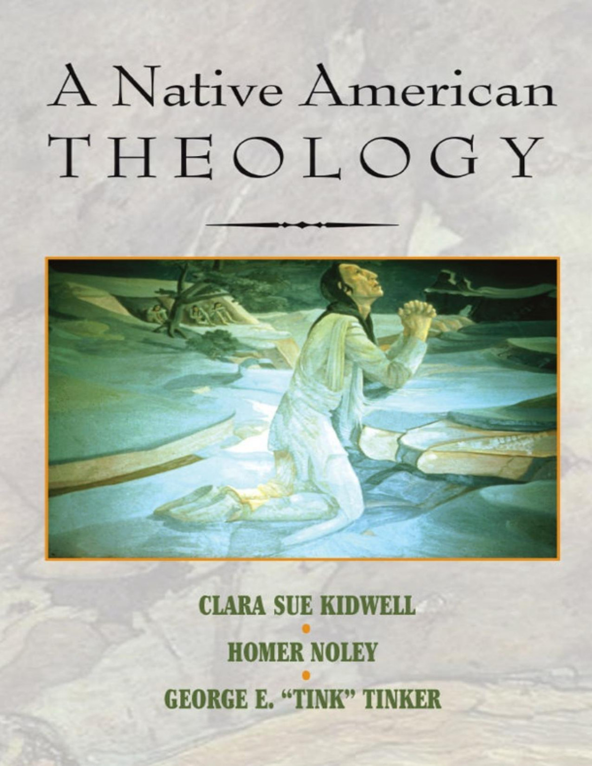 A Native American Theology Clara Sue Kidwell Homer Noley George E Tinker