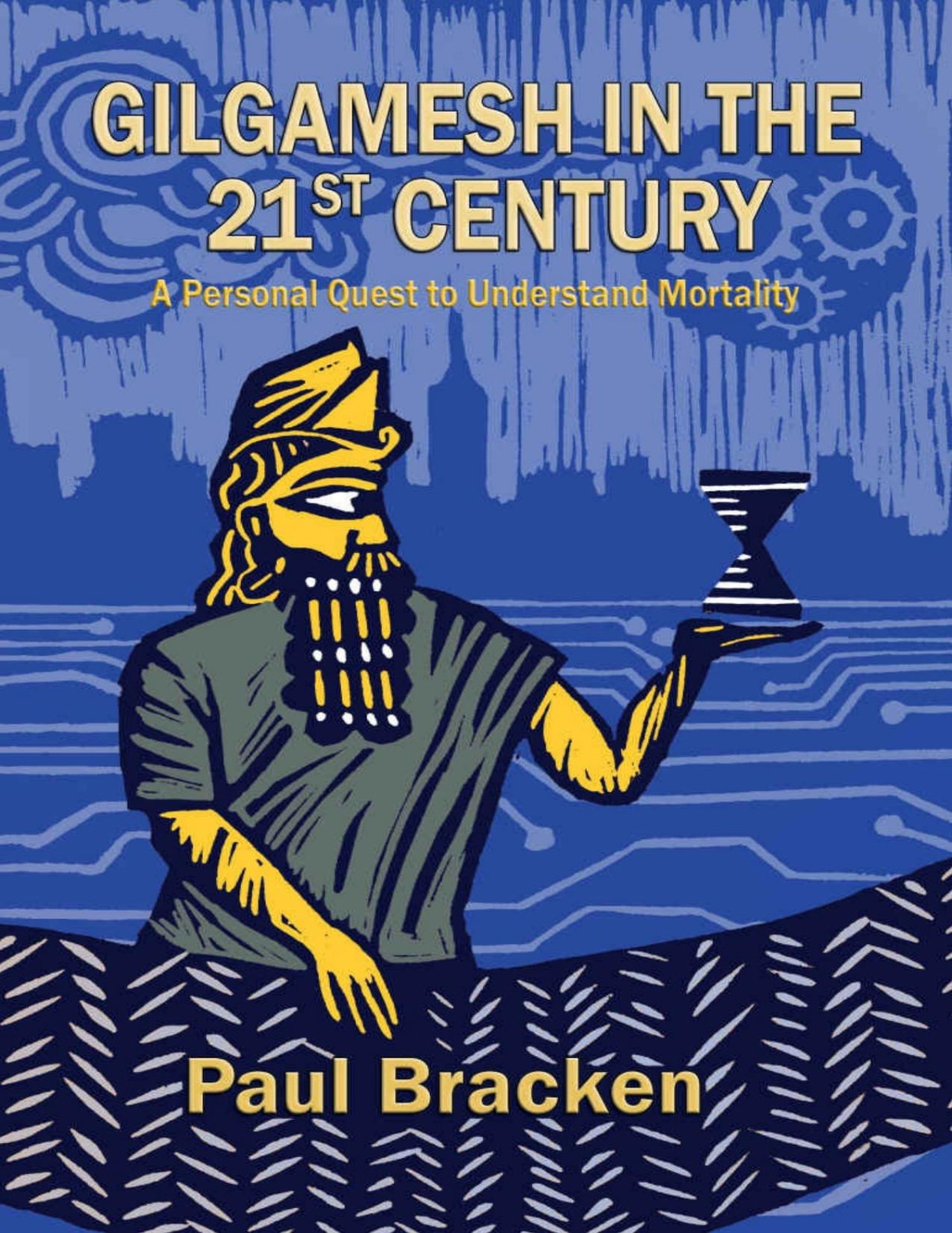 Gilgamesh In The 21st Century A Personal Quest To Understand Mortality Paul Bracken