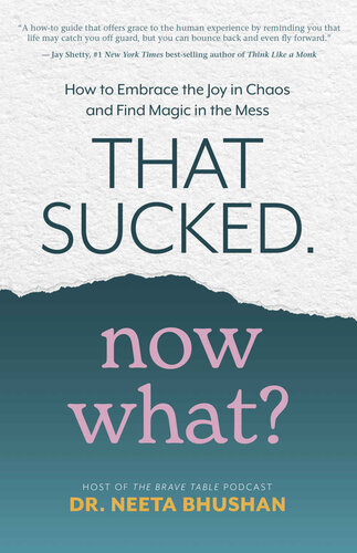 That Sucked Now What How To Embrace The Joy In Chaos And Find Magic In The Mess Dr Neeta Bhushan