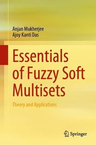 Essentials Of Fuzzy Soft Multisets Theory And Applications Anjan Mukherjee