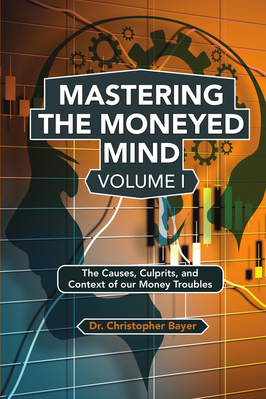 Mastering The Moneyed Mind Volume I Dr Christopher Bayer