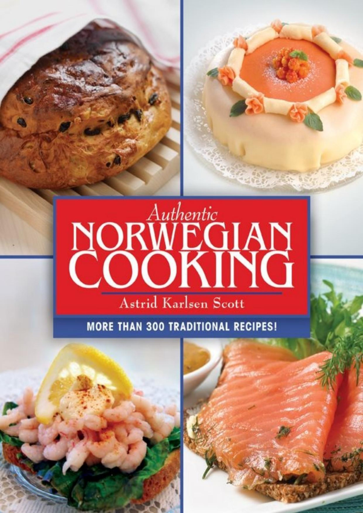 Authentic Norwegian Cooking Traditional Scandinavian Cooking Made Easy Astrid Karlsen Scott