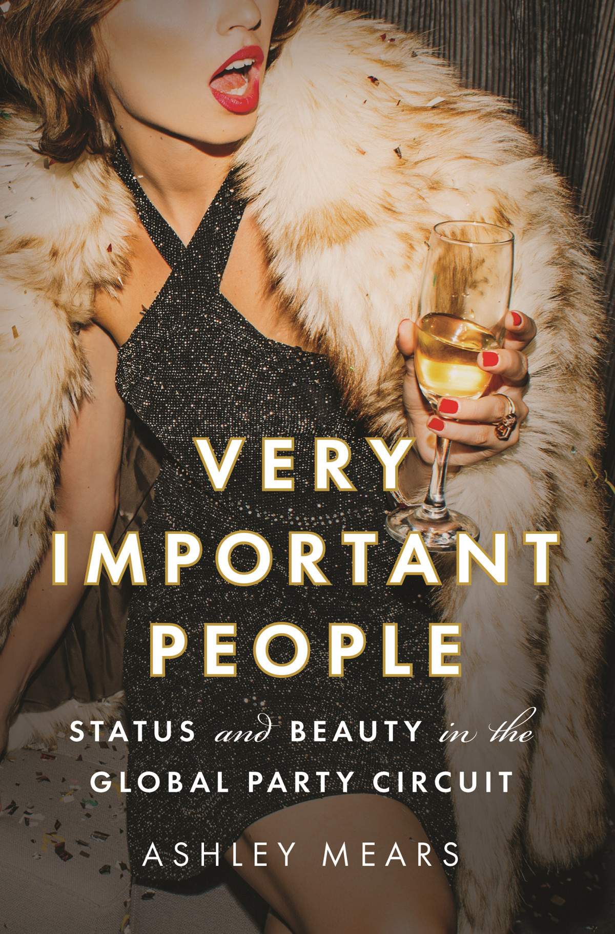 Very Important People Status And Beauty In The Global Party Circuit Ashley Mears