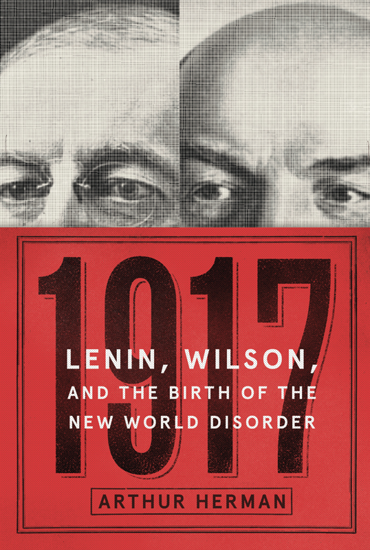 1917 Lenin Wilson And The Birth Of The New World Disorder Arthur Herman