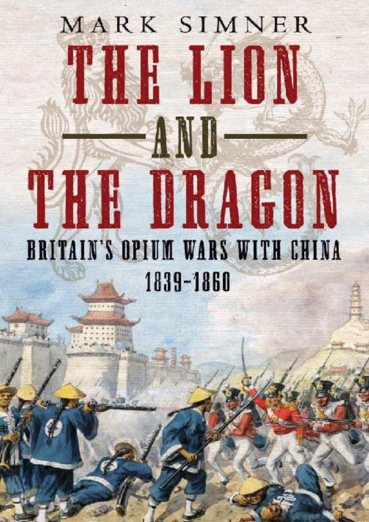 The Lion And The Dragon Britains Opium Wars With China 18391860 Mark Simner
