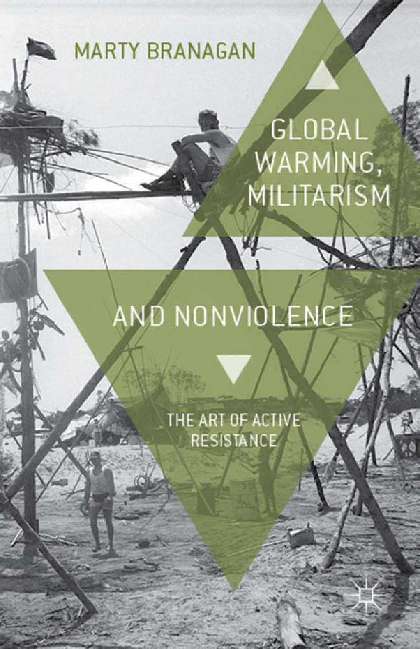Global Warming Militarism And Nonviolence The Art Of Active Resistance Marty Branagan