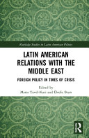 Latin American Relations With The Middle East Foreign Policy In Times Of Crisis Marta Tawil Kuri