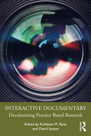 Interactive Documentary Decolonizing Practicebased Research 1st Edition Kathleen M Ryan