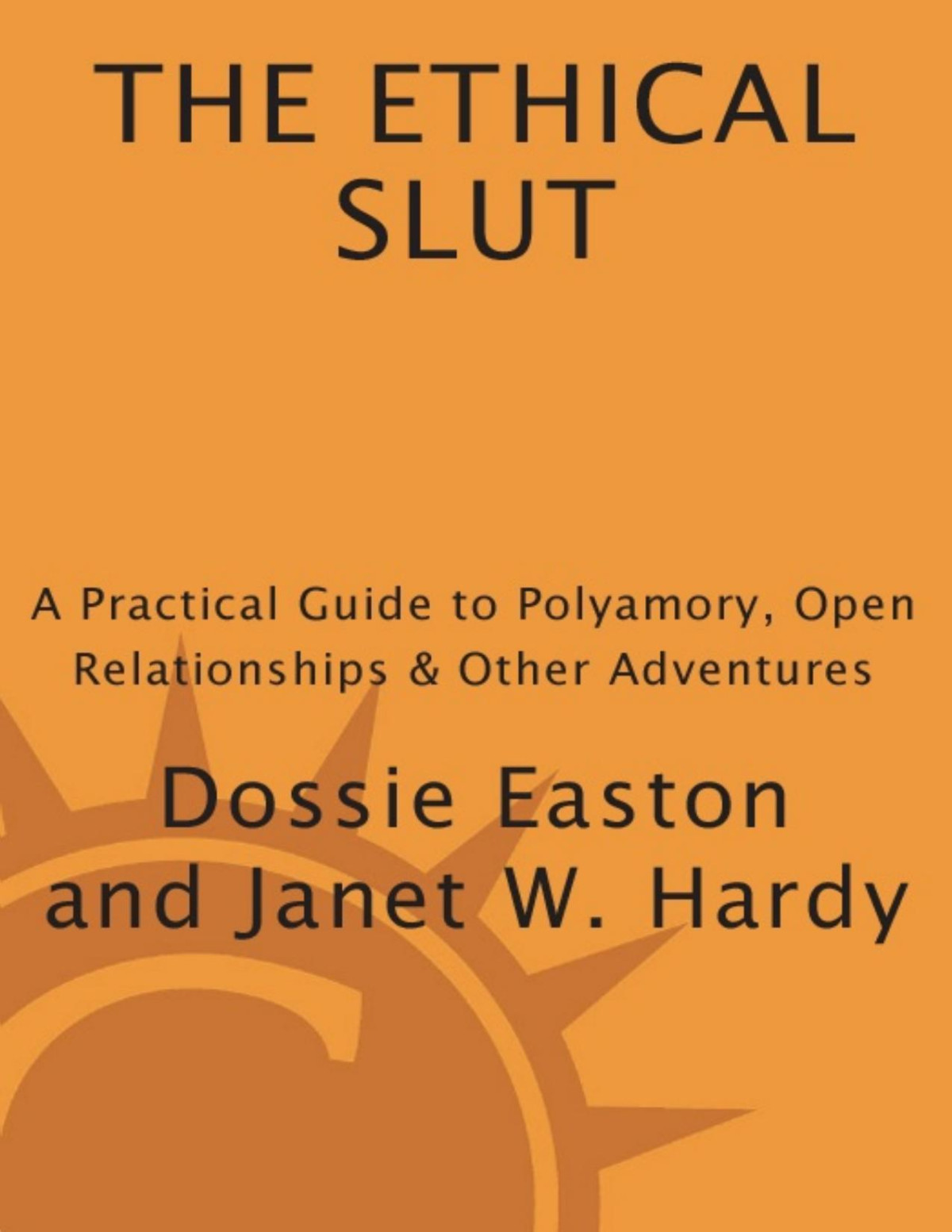 The Ethical Slut A Practical Guide To Polyamory Open Relationships Other Adventures Dossie Easton