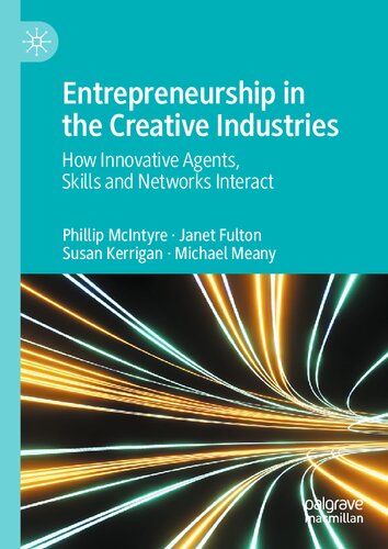 Entrepreneurship In The Creative Industries How Innovative Agents Skills And Networks Interact Phillip Mcintyre