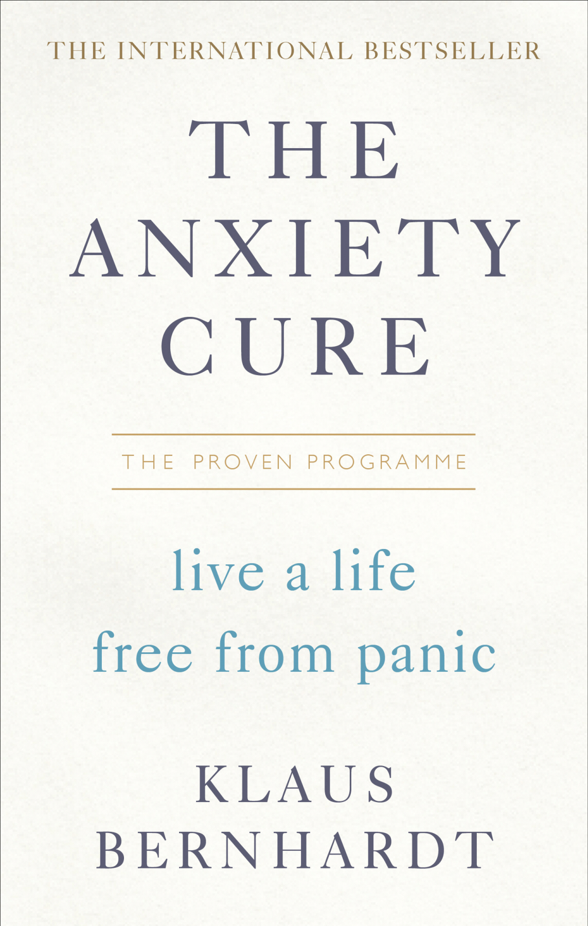 The Anxiety Cure Live A Life Free From Panic In Just A Few Weeks Klaus Bernhardt