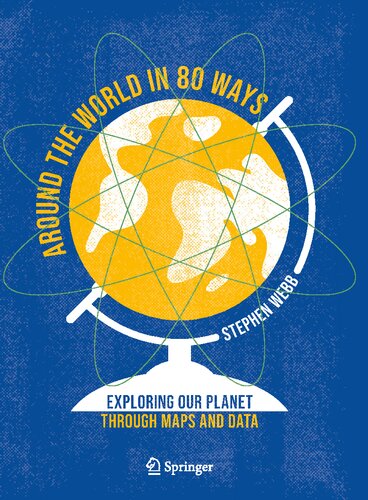 Around The World In 80 Ways Exploring Our Planet Through Maps And Data Stephen Webb