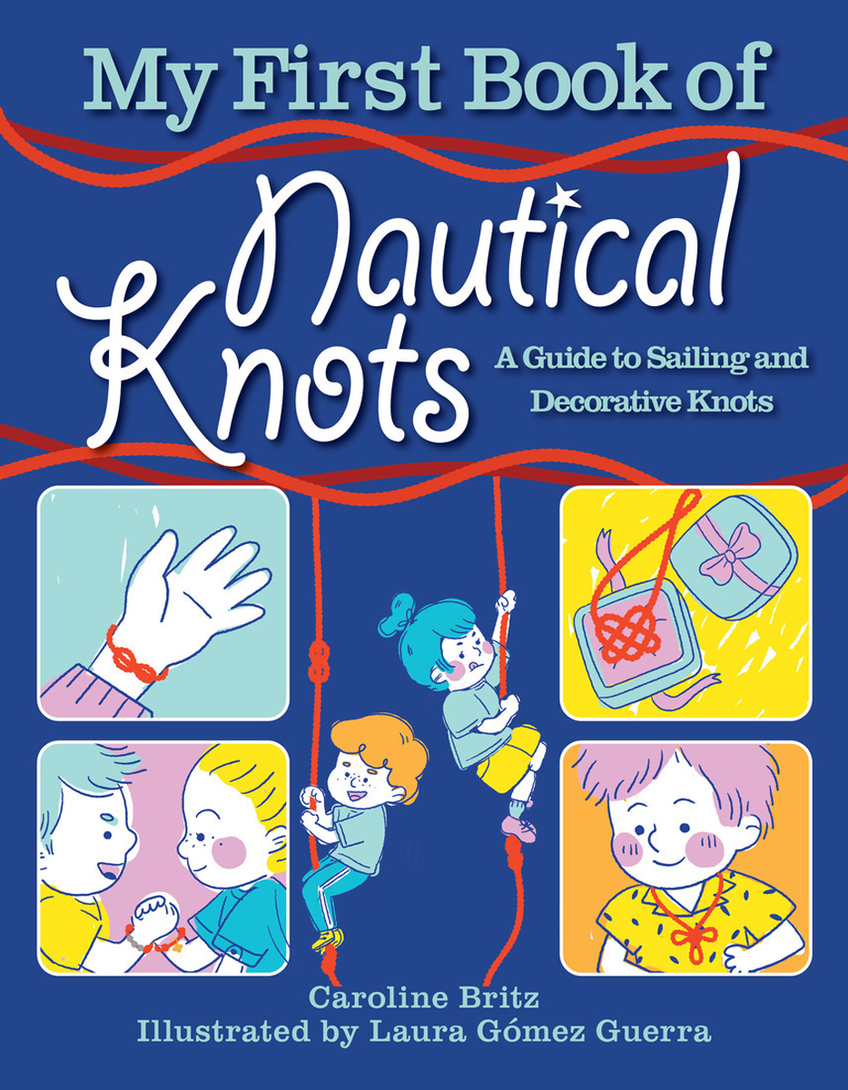 My First Book Of Nautical Knots A Guide To Sailing And Decorative Knots Caroline Britz