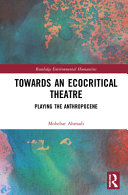 Towards An Ecocritical Theatre Playing The Anthropocene 1st Edition Mohebat Ahmadi