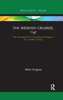 The Wendish Crusade 1147 The Development Of Crusading Ideology In The Twelfth Century 1st Edition Mihai Dragnea