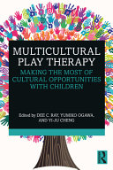 Multicultural Play Therapy Making The Most Of Cultural Opportunities With Children 1st Edition Dee C Ray