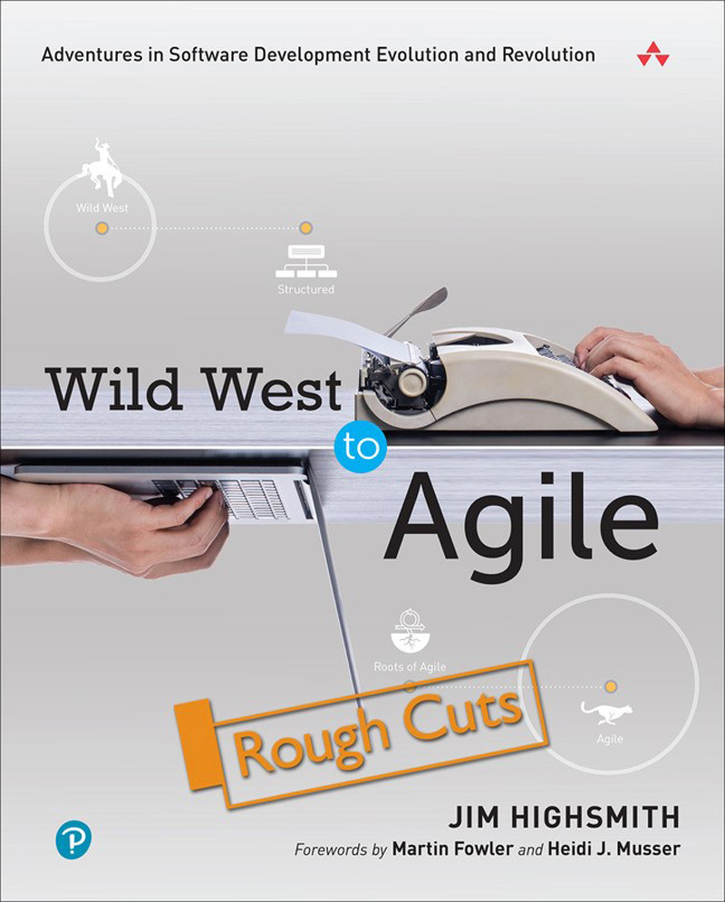 Wild West To Agile Adventures In Software Development Evolution And Revolution Rough Cuts Jim Highsmith