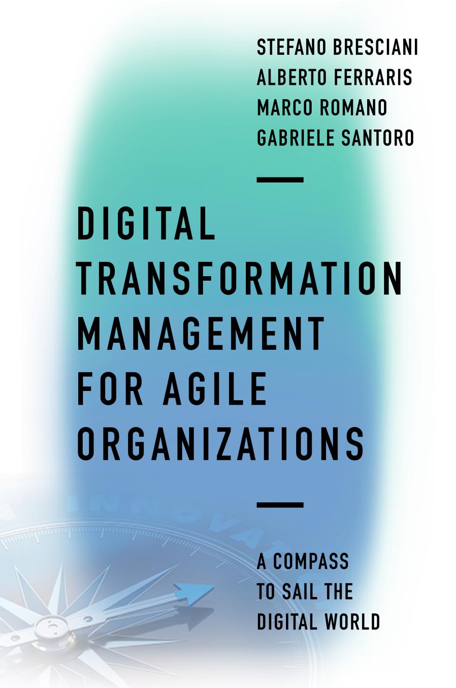 Digital Transformation Management For Agile Organizations A Compass To Sail The Digital World Stefano Bresciani