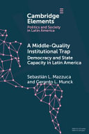 A Middlequality Institutional Trap Democracy And State Capacity In Latin America Sebastin L Mazzuca