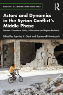 Actors And Dynamics In The Syrian Conflicts Middle Phase Between Contentious Politics Militarization And Regime Resilience 1st Edition Jasmine K Gani