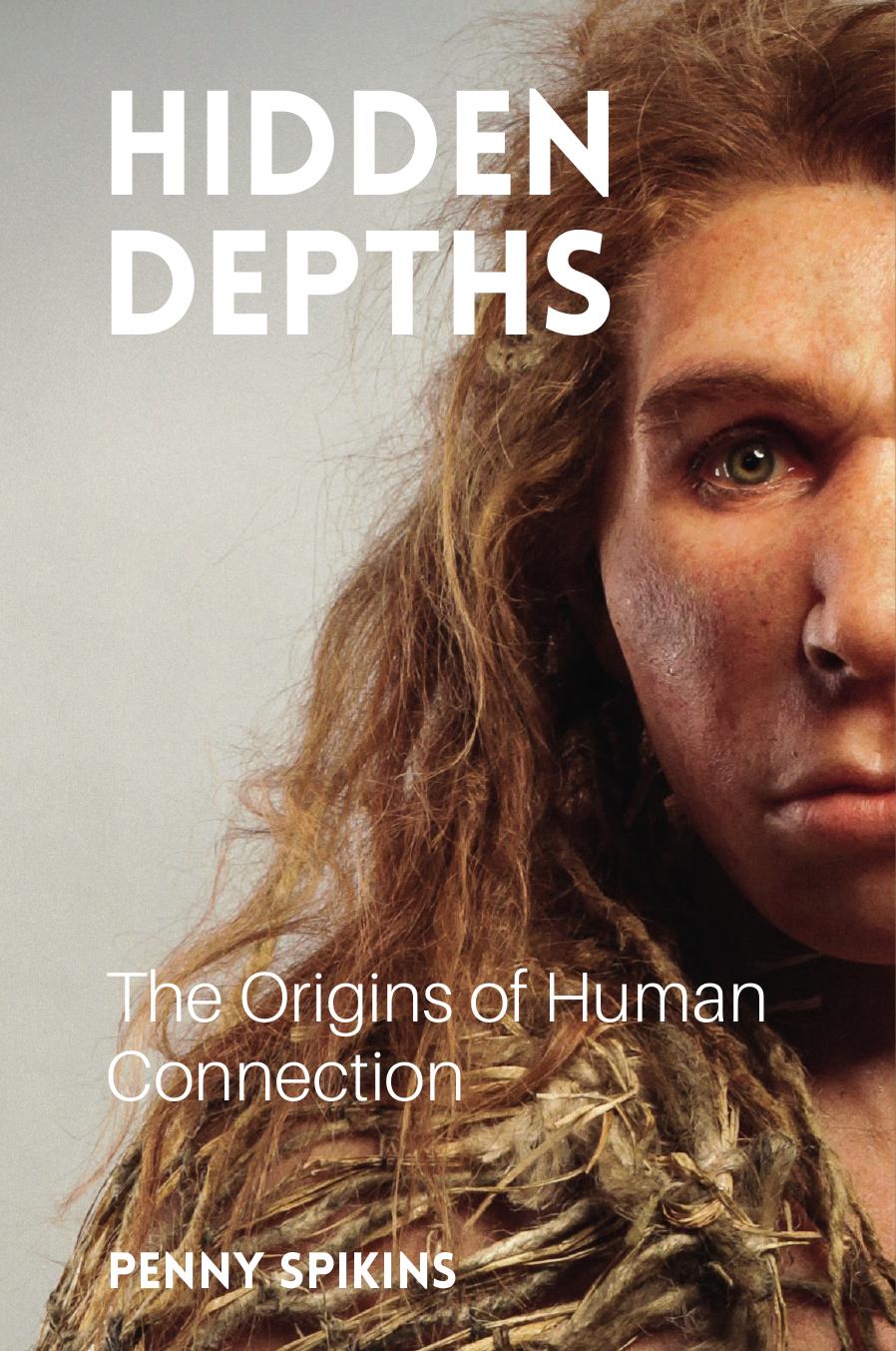 Hidden Depths The Origins Of Human Connection Penny Spikins