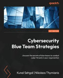 Cybersecurity Blue Team Strategies Uncover The Secrets Of Blue Teams To Combat Cyber Threats In Your Organization 1st Edition Kunal Sehgal