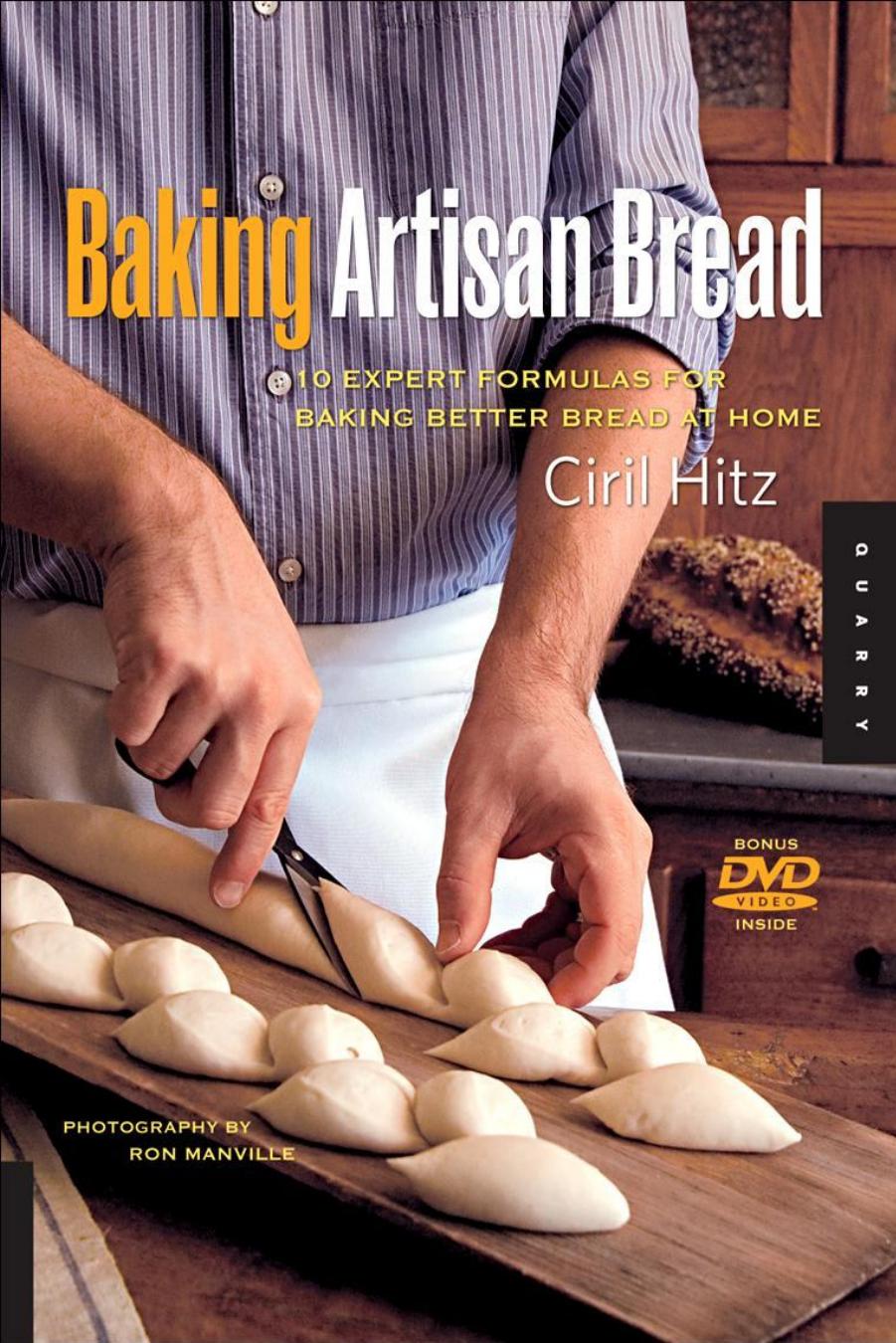 Baking Artisan Bread 10 Expert Formulas For Baking Better Bread At Home 1st Edition Ciril Hitz