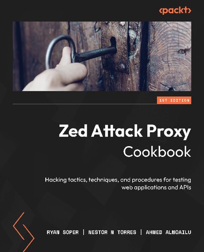 Zed Attack Proxy Cookbook Hacking Tactics Techniques And Procedures For Testing Web Applications And Apis 1st Edition Ryan Soper