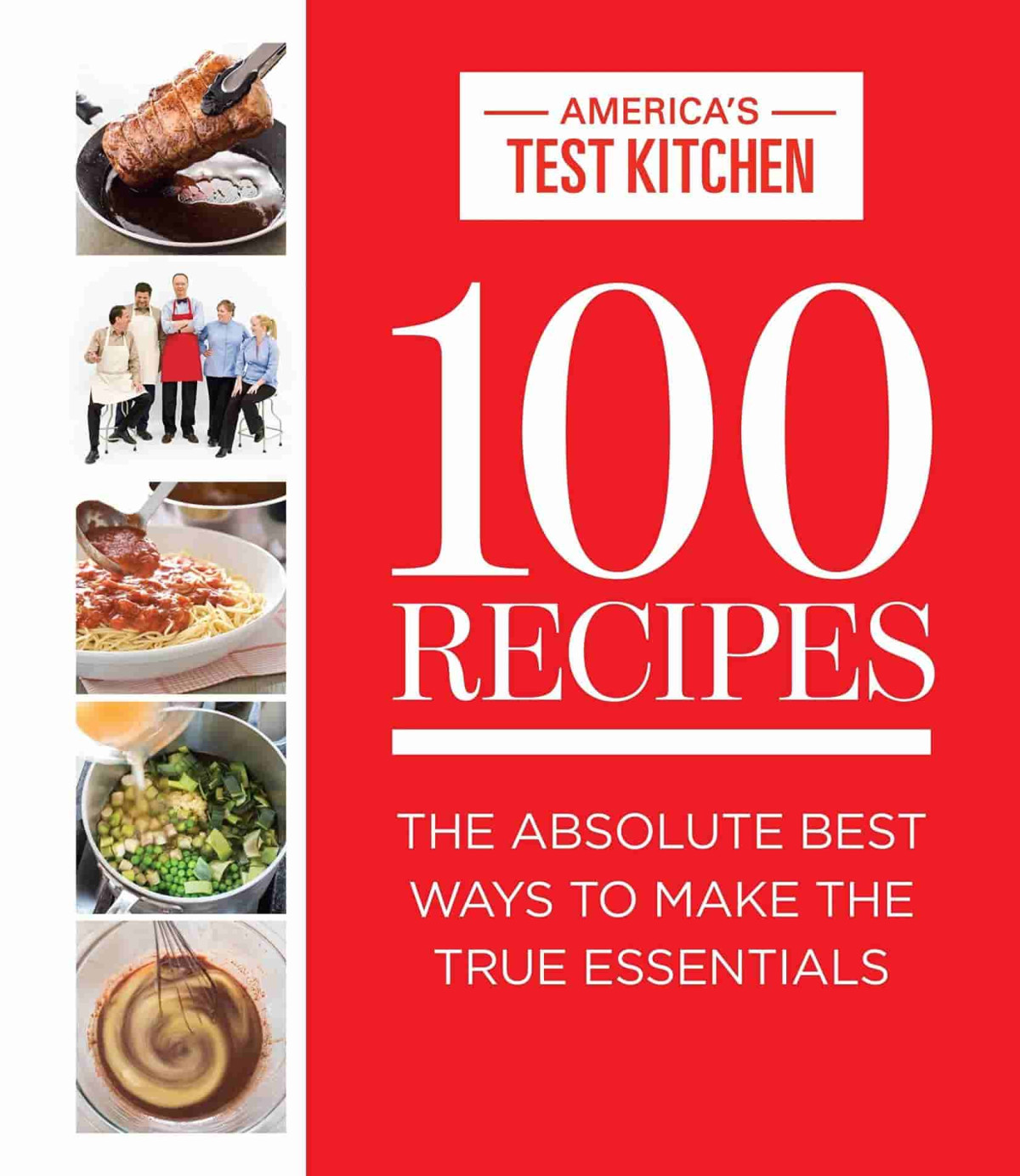 100 Recipes The Absolute Best Ways To Make The True Essentials Americas Test Kitchen