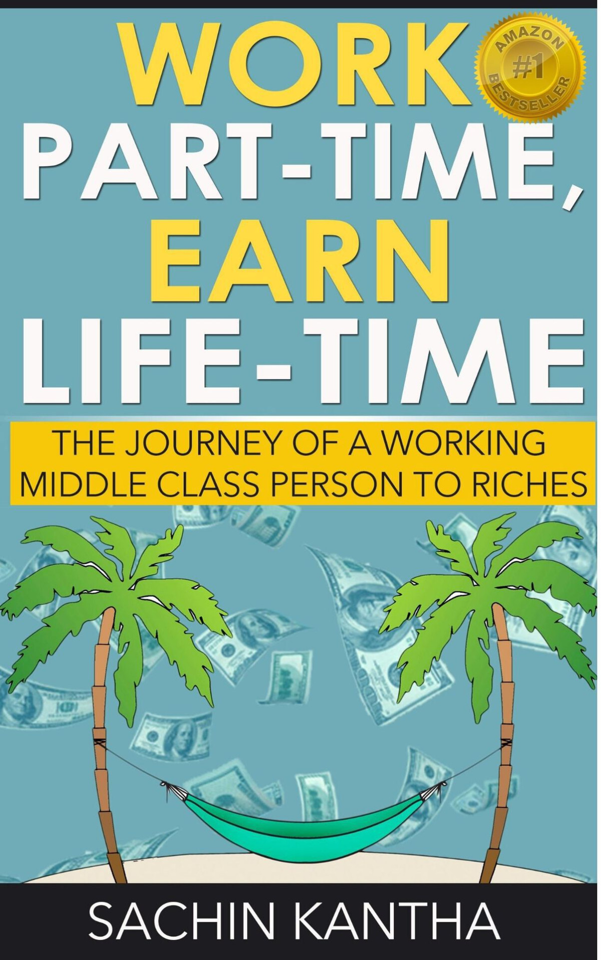 Work Parttime Earn Lifetime The Journey Of A Working Middle Class Person To Riches Kantha