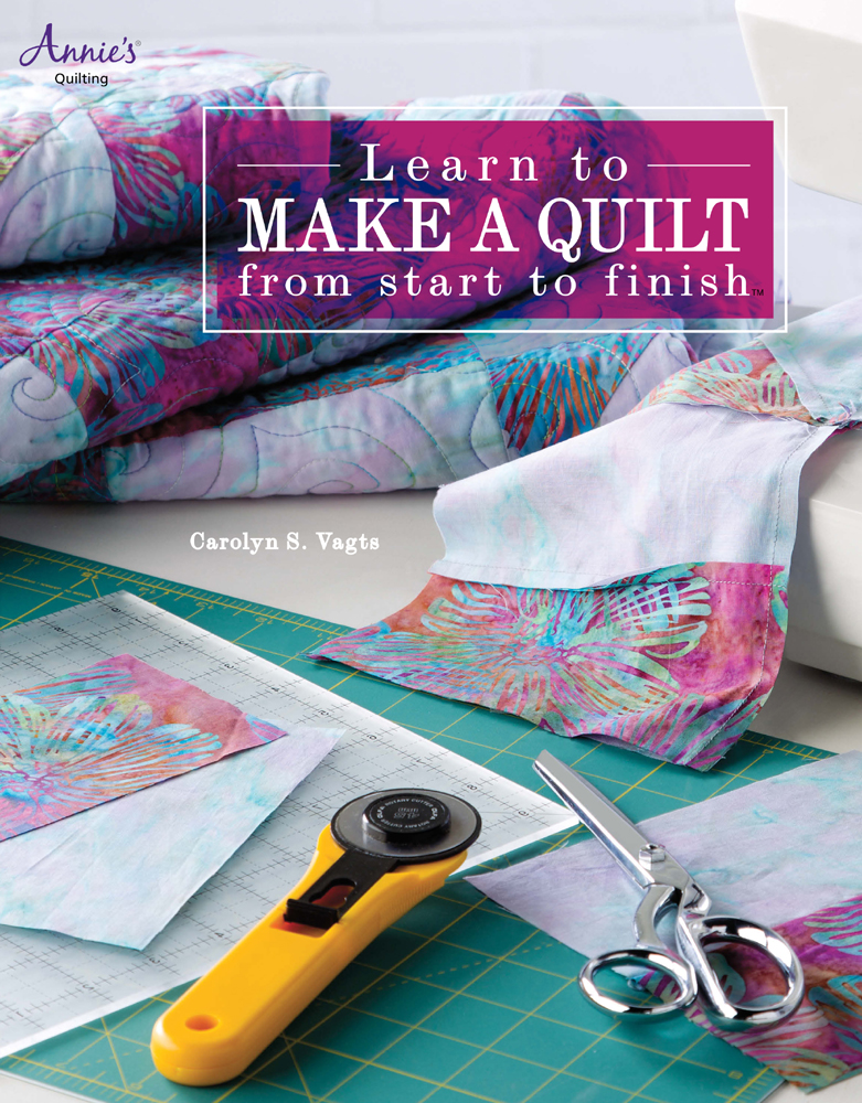 Learn To Make A Quilt From Start To Finish Carolyn Vagts