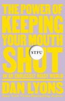 Stfu The Power Of Keeping Your Mouth Shut In An Endlessly Noisy World Dan Lyons