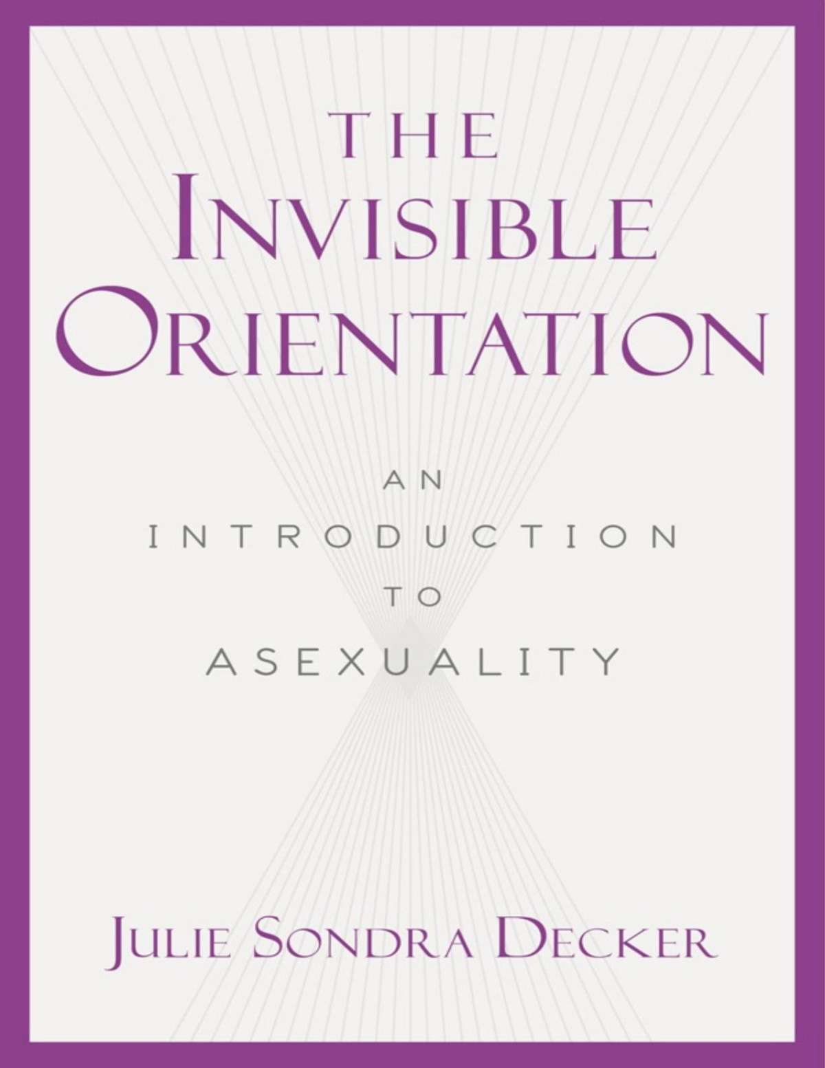 The Invisible Orientation An Introduction To Asexuality Julie Sondra Decker