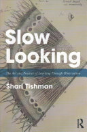 Slow Looking The Art And Practice Of Learning Through Observation Shari Tishman
