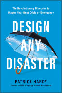 Design Any Disaster The Revolutionary Blueprint To Master Your Next Crisis Or Emergency 1st Patrick Hardy