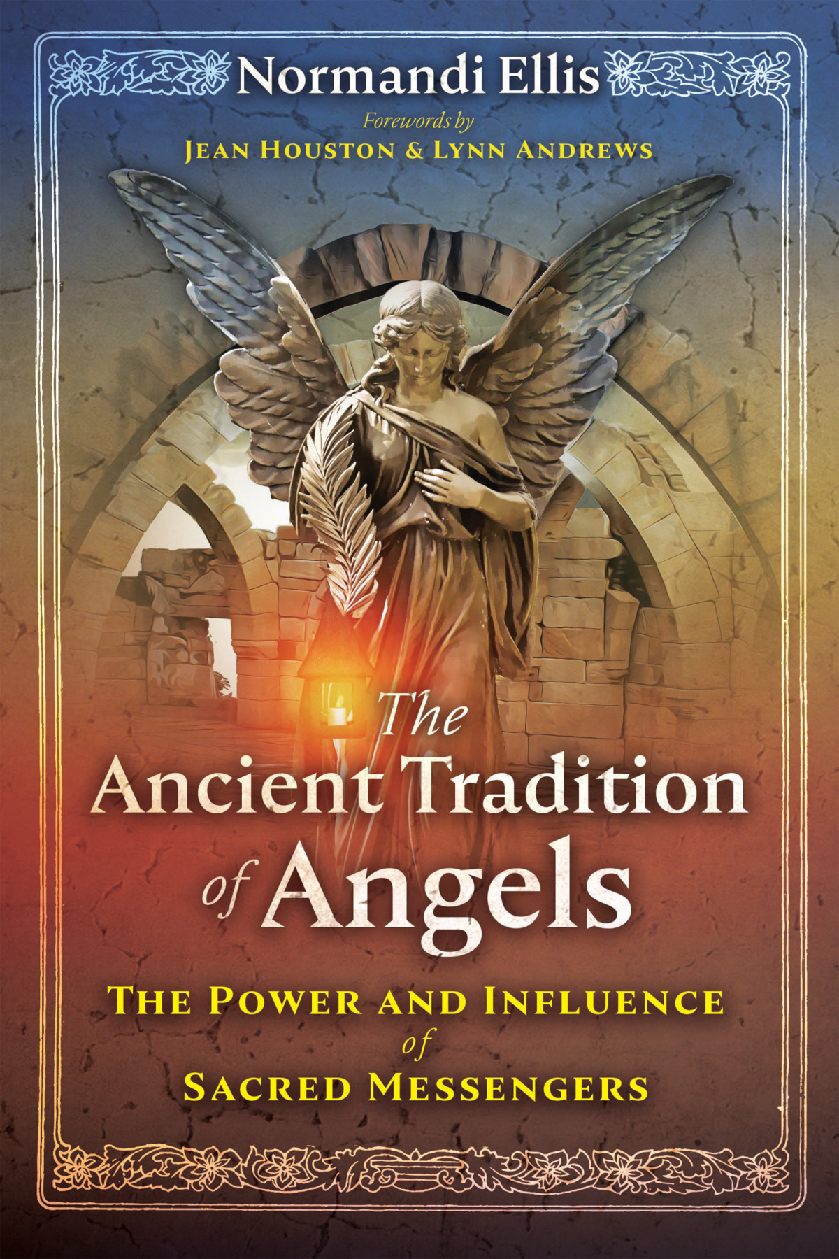 The Ancient Tradition Of Angels The Power And Influence Of Sacred Messengers Normandi Ellis