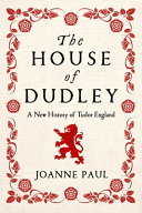 The House Of Dudley A New History Of The Tudor Era Joanne Paul