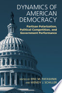 Dynamics Of American Democracy Partisan Polarization Political Competition And Government Performance Eric M Patashnik