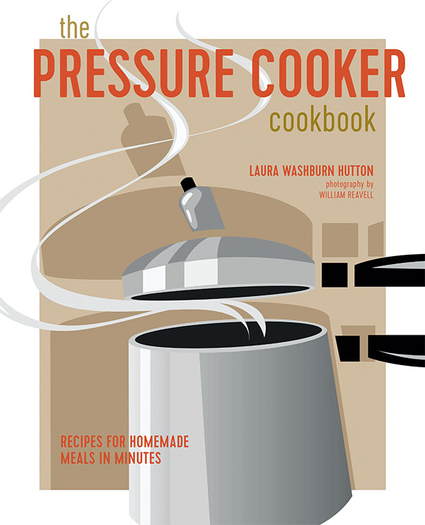 The Pressure Cooker Cookbook Recipes For Homemade Meals In Minutes 2nd Edition Laura Washburn Hutton