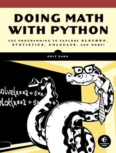 Doing Math With Python Use Programming To Explore Algebra Statistics Calculus And More Amit Saha