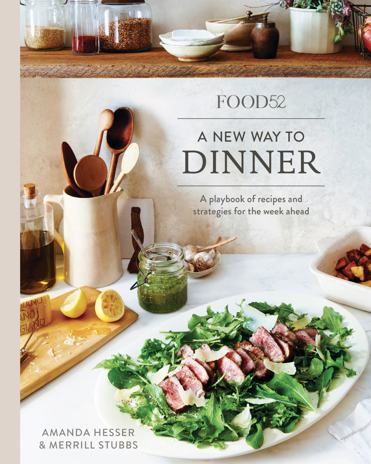 Food52 A New Way To Dinner A Playbook Of Recipes And Strategies For The Week Ahead Amanda Hesser