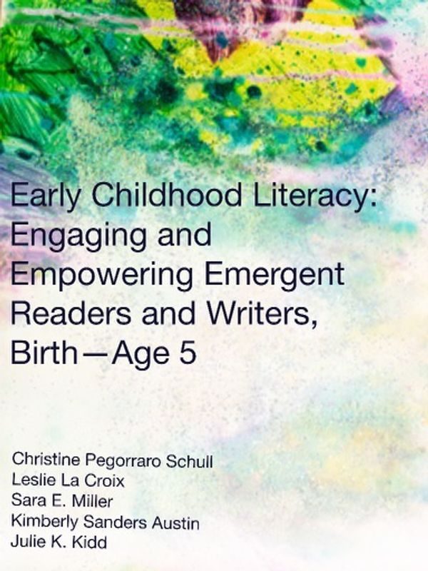 Early Childhood Literacy Engaging And Empowering Emergent Readers And Writers Birth Age 5 Christine Pegorraro Schull