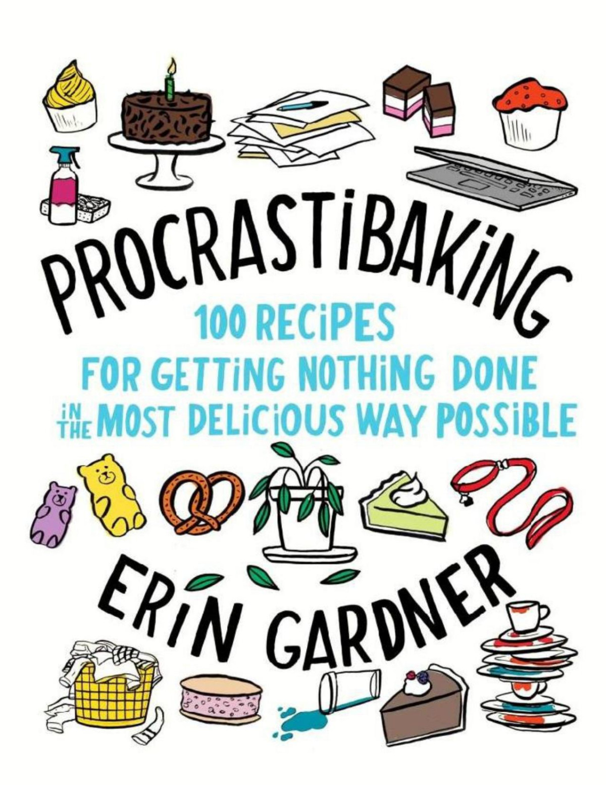 Procrastibaking 100 Recipes For Getting Nothing Done In The Most Delicious Way Possible Erin Gardner