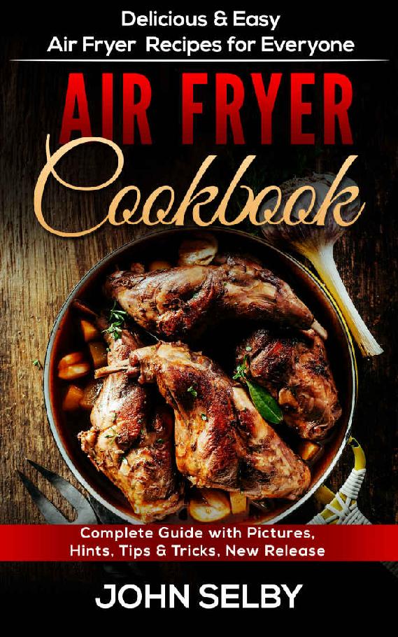 Air Fryer Cookbook Delicious Easy Air Fryer Recipes For Everyone John Selby