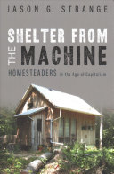 Shelter From The Machine Homesteaders In The Age Of Capitalism Jason G Strange
