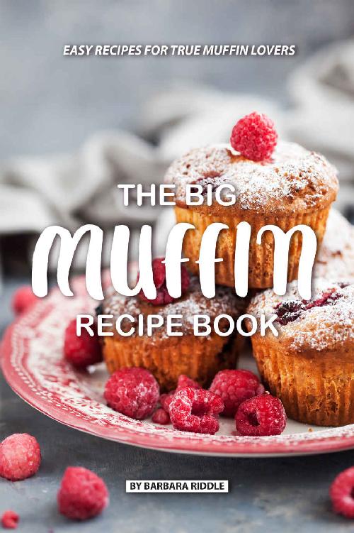 The Big Muffin Recipe Book Easy Recipes For True Muffin Lovers Barbara Riddle